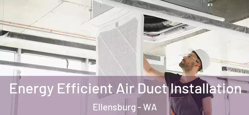  Energy Efficient Air Duct Installation Ellensburg - WA