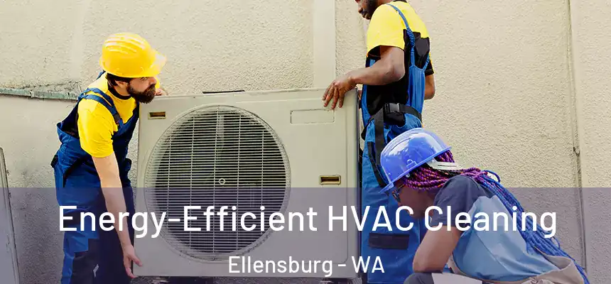  Energy-Efficient HVAC Cleaning Ellensburg - WA