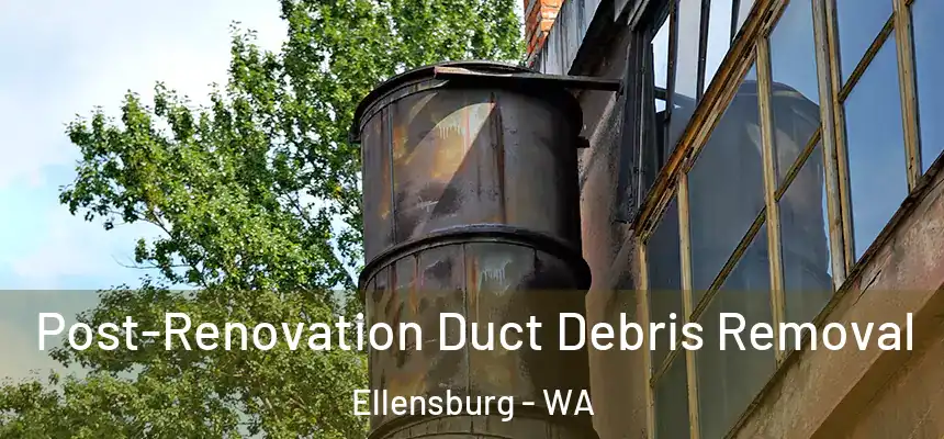  Post-Renovation Duct Debris Removal Ellensburg - WA