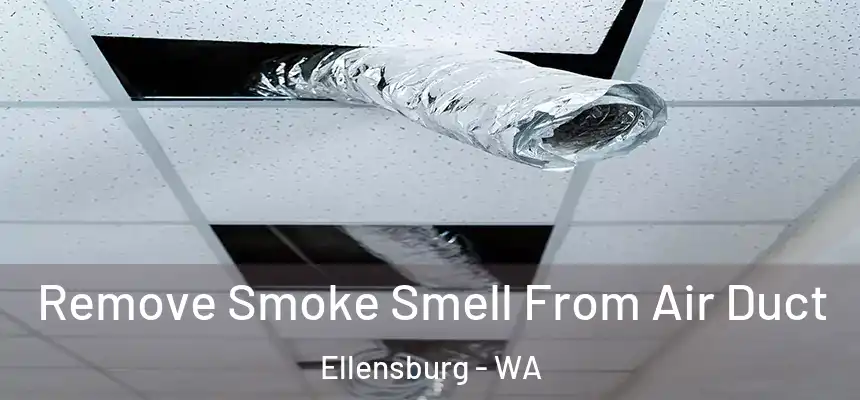  Remove Smoke Smell From Air Duct Ellensburg - WA